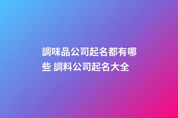 調味品公司起名都有哪些 調料公司起名大全-第1張-公司起名-玄機派